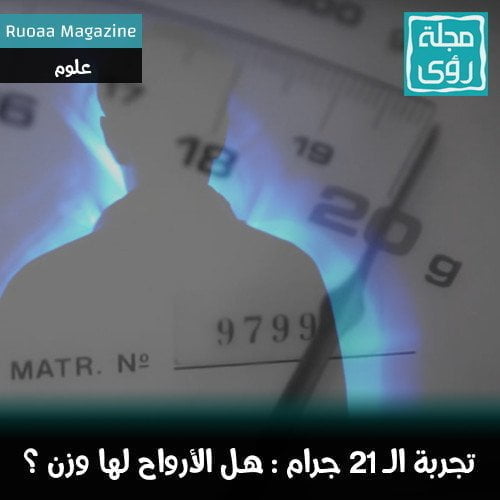 هل الأرواح لها وزن ؟ تعرف على تجربة الـ 21 جرام