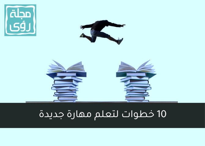 10 خطوات لتعلم مهارات جديدة بنجاح